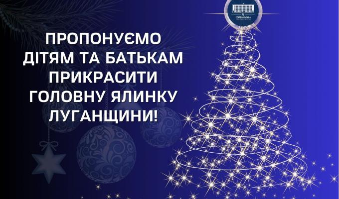 Пропонуємо дітям та батькам прикрасити головну ялинку Луганщини! Пропонуємо дітям та батькам прикрасити головну ялинку Луганщини!