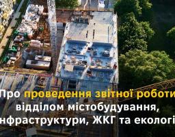 Про проведення звітної роботи відділом містобудування, інфраструктури, ЖКГ та екології